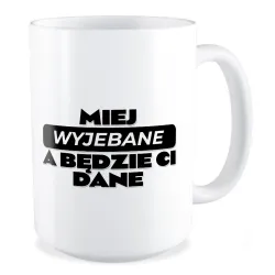 Duży Kubek BEZ CENZURY Miej wyj*bane a będzie Ci dane